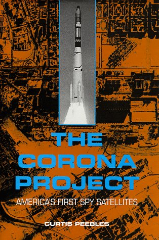 The Corona Project: America's First Spy Satellites The Corona Project: America's First Spy Satellites