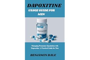 DAPOXITINE USAGE GUIDE FOR MEN: Managing Premature Ejaculation with Dapoxetine: A Practical Guide for Men