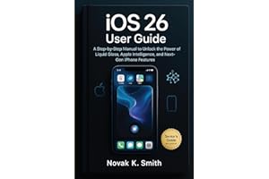 iOS 26 User Guide: A Step-by-step Manual to Unlock the Power of Liquid Glass, Apple Intelligence, and Next-Gen iPhone Feature
