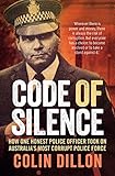 Code of Silence: How one honest police officer took on Australia's most corrupt police force by Colin Dillon, Tom Gilling