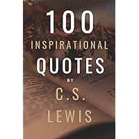 100 Inspirational Quotes By C.S. Lewis: A Boost Of Inspiration From The Legendary British Writer