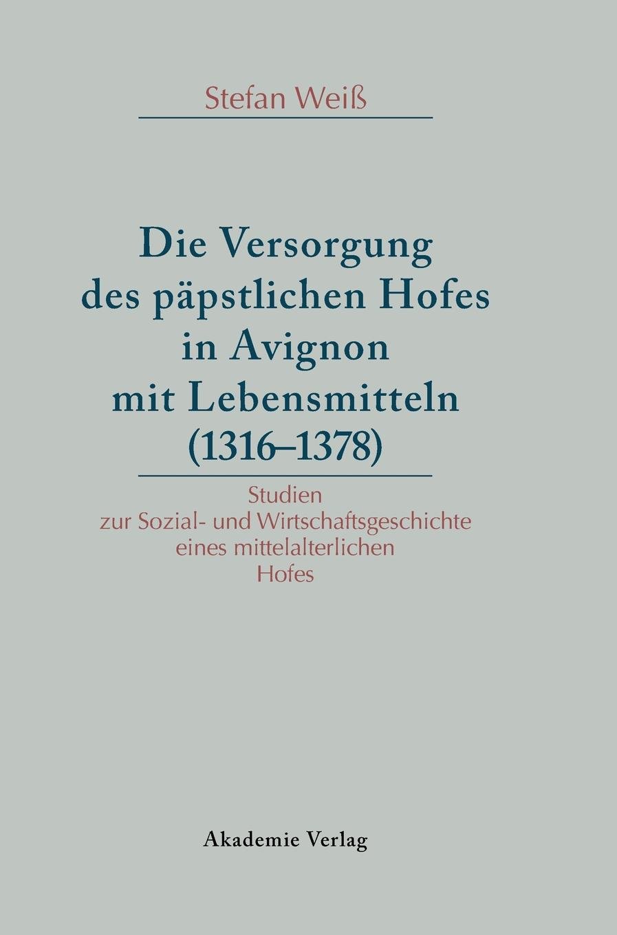 [- Versorgung des päpstlichen Hofes in Avignon mit Lebensmitteln (1316-1378): Studien zur Sozi