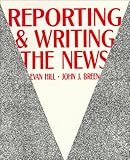 Reporting and Writing the News, Hill, Evan and Breen, John J., 0881333808