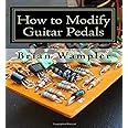 How to Modify Guitar Pedals: A complete how-to package for the electronics newbie on how to modify guitar and bass effects pedals