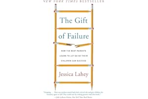 The Gift of Failure: How the Best Parents Learn to Let Go So Their Children Can Succeed