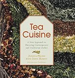 Tea Cuisine: A New Approach to Flavoring Contemporary and Traditional Dishes by 