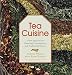 Tea Cuisine: A New Approach to Flavoring Contemporary and Traditional Dishes by 