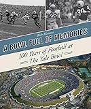 A Bowl Full of Memories: 100 Years of Football at the Yale Bowl by Rich Marazzi