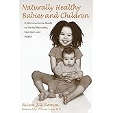 Naturally Healthy Babies and Children: A Commonsense Guide to Herbal Remedies, Nutrition, and Health