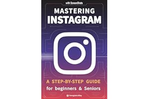 Mastering Instagram: a Step-by-Step Guide for Beginners and Seniors with color pictures/ screenshots