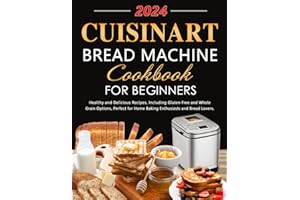Cuisinart Bread Machine Cookbook for Beginners: Healthy and Delicious Recipes, Including Gluten-Free and Whole Grain Options, Perfect for Home Baking Enthusiasts and Bread Lovers.