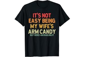 It's Not Easy Being My Wife's Arm Candy But Here I Am Nailing T-Shirt