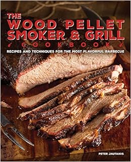 The Wood Pellet Smoker and Grill Cookbook: Recipes and Techniques for the Most Flavorful and Delicious Barbecue, by Peter Jautaikis The Wood Pellet Smoker and Grill Cookbook: Recipes and Techniques for the Most Flavorful and Delicious Barbecue, by Peter Jautaikis