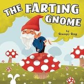 The Farting Gnome: Farting Book For Kids: Funny Rhyming Story Picture Book For Children & Early Readers Who Love to Toot