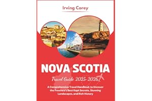 Nova Scotia Travel Guide 2025-2026 (Full-color): A Comprehensive Travel Handbook to Uncover the Province's Best Kept Secrets,