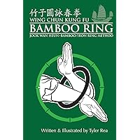 Wing Chun Kung Fu Bamboo Ring: Martial Methods and Details of the Jook Wan Heun of Wing Chun
