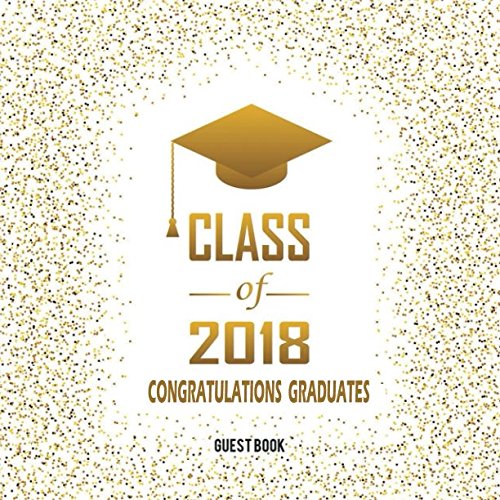 Class of 2018 Congratulations Graduates Guest Book: Congratulatory Message Log For Best Wishes Comments And Advice With Inspiring Quotes And Gift Log ... Scrapbook For Grads (Graduation Collections) Paperback – April 24, 2018
