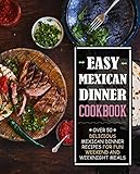 Easy Mexican Dinner Cookbook: Over 50 Delicious Mexican Dinner Recipes for Fun Weekend and Weeknight Meals by BookSumo Press