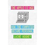 The Apple II Age: How the Computer Became Personal
