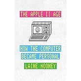 The Apple II Age: How the Computer Became Personal