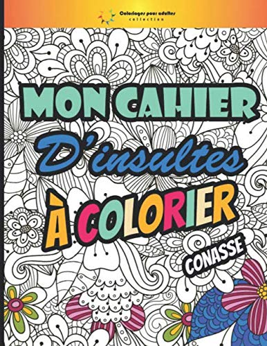 Mon Cahier D Insultes A Colorier Livre De Coloriage Cahier D Activites Anti Stress Compose D Illustrations A Colorier Et De Gros Mots Insultes Et Et Original Pour Les Adultes French Edition Collection Coloriages