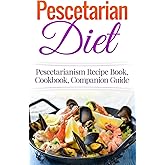 Pescetarian Diet: Pescetarianism Recipe Book, Cookbook, Companion Guide (Seafood Plan, Fish, Shellfish, Lacto-Ovo Vegetarian,