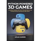 Python-Powered 3D Games: Unleashing Creativity with Code A Step-by-Step Journey Through 3D Game development with Python
