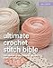 Ultimate Crochet Stitch Bible: 500 stitches, granny squares, flowers, motifs and edgings (Ultimate G by Collins & Brown