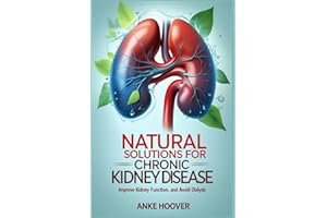 Natural Solutions for Chronic Kidney Disease: Improve Kidney Function and Avoid Dialysis