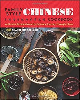 Family Style Chinese Cookbook: Authentic Recipes from My Culinary Journey Through China, by Shanti Christensen