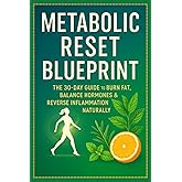Metabolic Reset Blueprint: The 30-Day Guide to Burn Fat, Balance Hormones & Reverse Inflammation Naturally
