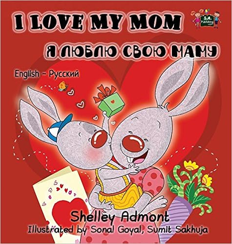I Love My Mom: English Russian Bilingual Edition (English Russian Bilingual Collection) (Russian Edition), by Shelley Admont S.A. Publishing I Love My Mom: English Russian Bilingual Edition (English Russian Bilingual Collection) (Russian Edition), by Shelley Admont S.A. Publishing