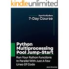 Python Multiprocessing Pool Jump-Start: Run Your Python Functions In Parallel With Just A Few Lines Of Code (Python Concurren