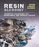 Resin Alchemy: Innovative Techniques for Mixed-Media and Jewelry Artists by 