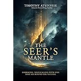The Seer’s Mantle: Embracing Your Calling With Eyes That See Beyond the Natural (Becoming A Prophetic Seer)