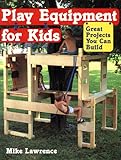 Play Equipment for Kids: Great Projects You Can Build by 