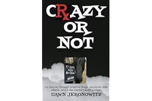 Crazy or Not: My journey through pHarMa druGs, psychotic side effects, and a vile mental health sYstem