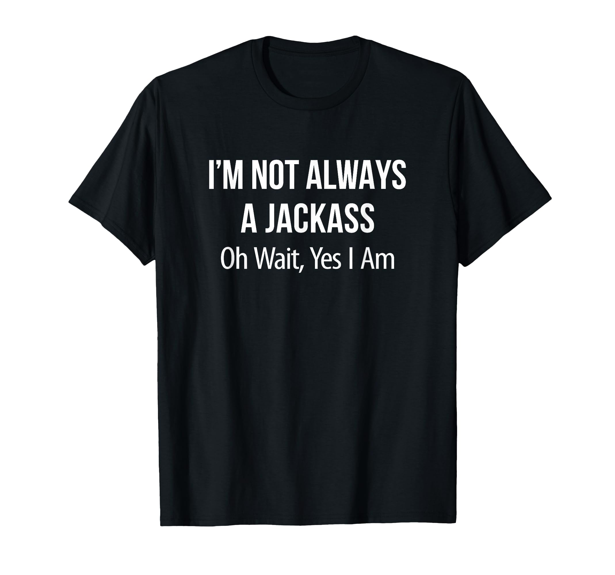 Photo 1 of *****SIMILAR****

I'm Not Always A Jackass - Oh Wait Yes I Am - T-Shirt
