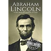 Abraham Lincoln: A Life from Beginning to End (Biographies of US Presidents)