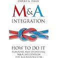 M&A Integration: How To Do It. Planning and delivering M&A integration for business success