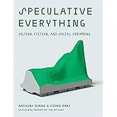 Speculative Everything, With a new preface by the authors: Design, Fiction, and Social Dreaming