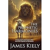The Prophetic Harmonies: Tracing God's Redemptive Plan from the Prophets to Revelation