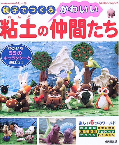 親子でつくる粘土のかわいい仲間たち ゆかいな55のキャラクターと遊ぼう Seibido Mook Wakuwakuホビー 創遊舎 本 通販 Amazon