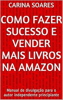 Livro Como fazer sucesso e vender mais livros na Amazon: Manual de divulgação para o autor independente principiante