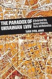 The Paradox of Ukrainian Lviv: A Borderland City between Stalinists, Nazis, and Nationalists