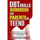 DBT Skills Workbook for Parents of Teens - A Proven Strategy for Understanding and Parenting Adolescents Who Suffer from Inte