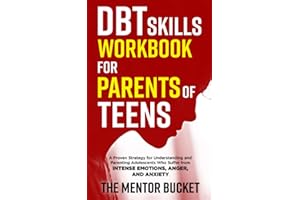 DBT Skills Workbook for Parents of Teens - A Proven Strategy for Understanding and Parenting Adolescents Who Suffer from Intense Emotions, Anger, and Anxiety (Mental Health for Teenagers)