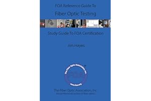 The FOA Reference Guide To Fiber Optic Testing: Study Guide To FOA Certification (FOA Reference Textbooks On Fiber Optics Boo