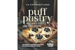 All Unforgettable Puff Pastry Recipes You'll Ask for More: The Complete Cookbook for Making Tasty Dishes Using Puff Pastry