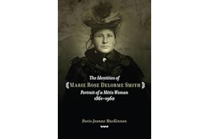 The Identities of Marie Rose Delorme Smith: Portrait of a Metis Woman, 1861-1960 (CPS)